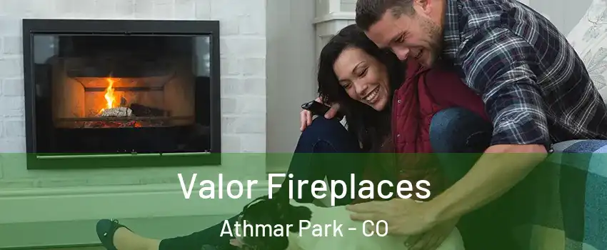 Valor Fireplaces Athmar Park - CO