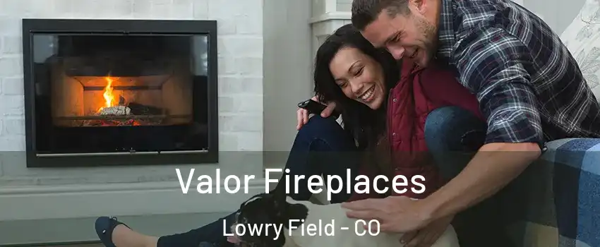 Valor Fireplaces Lowry Field - CO