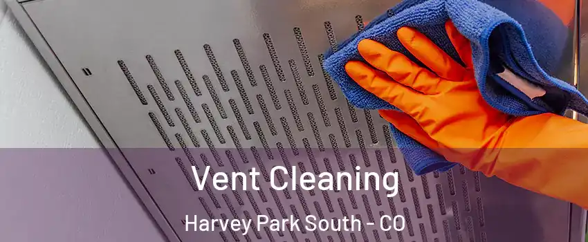 Vent Cleaning Harvey Park South - CO