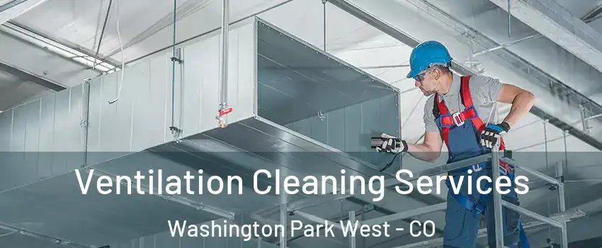 Ventilation Cleaning Services Washington Park West - CO