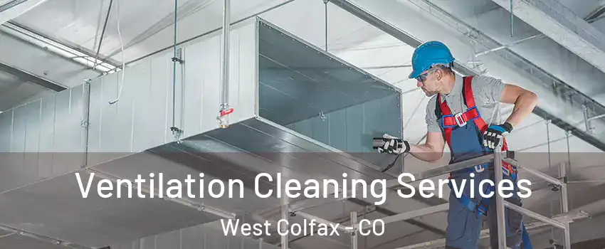 Ventilation Cleaning Services West Colfax - CO