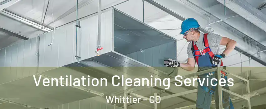 Ventilation Cleaning Services Whittier - CO