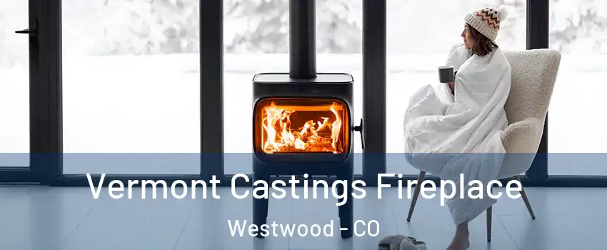 Vermont Castings Fireplace Westwood - CO