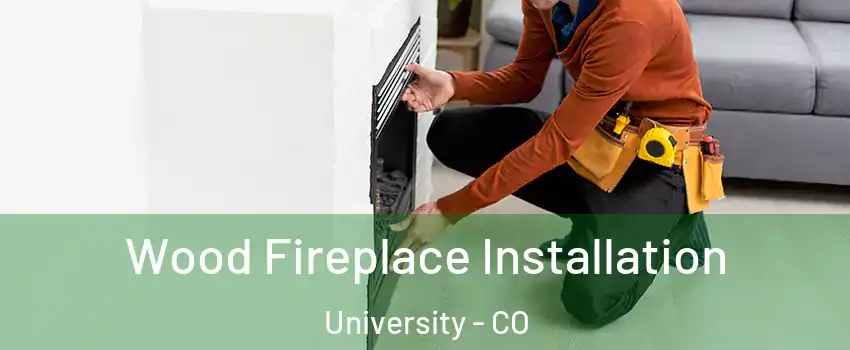 Wood Fireplace Installation University - CO