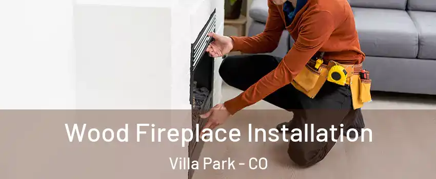 Wood Fireplace Installation Villa Park - CO