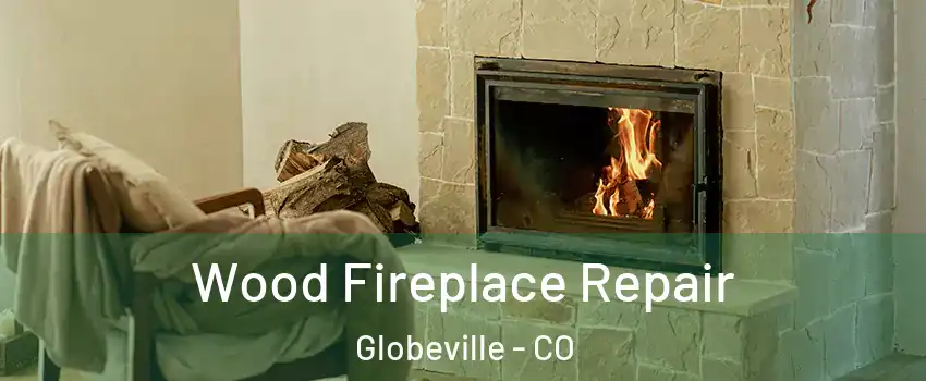 Wood Fireplace Repair Globeville - CO