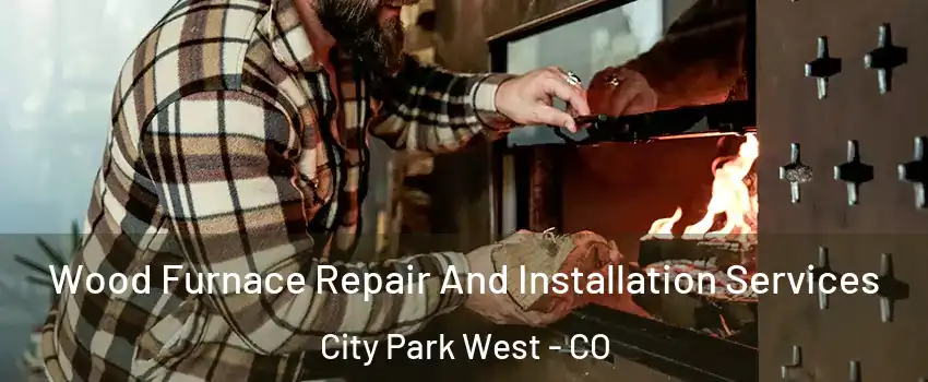 Wood Furnace Repair And Installation Services City Park West - CO