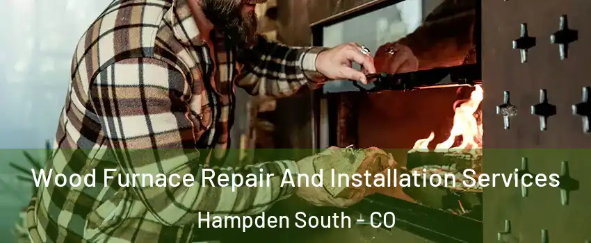 Wood Furnace Repair And Installation Services Hampden South - CO