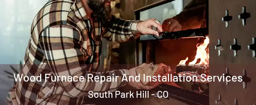 Wood Furnace Repair And Installation Services South Park Hill - CO