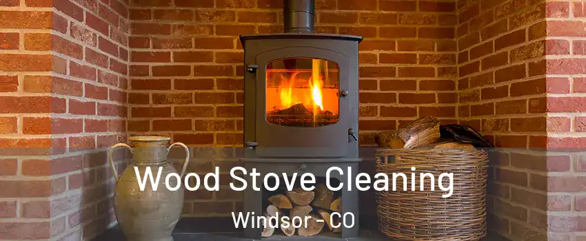 Wood Stove Cleaning Windsor - CO