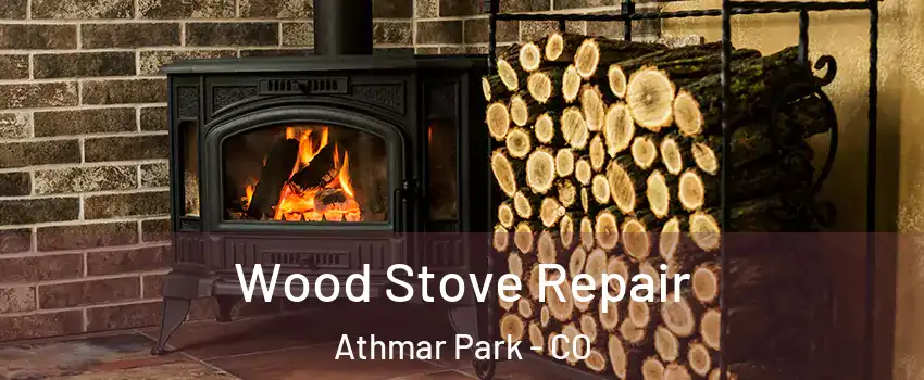 Wood Stove Repair Athmar Park - CO